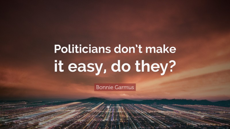 Bonnie Garmus Quote: “Politicians don’t make it easy, do they?”