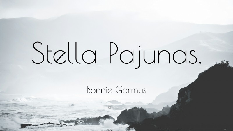 Bonnie Garmus Quote: “Stella Pajunas.”