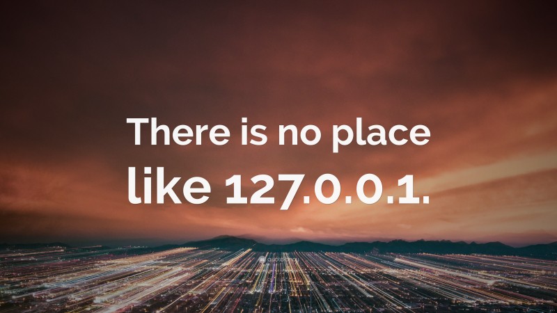 “There is no place like 127.0.0.1.” — Desktop Wallpaper