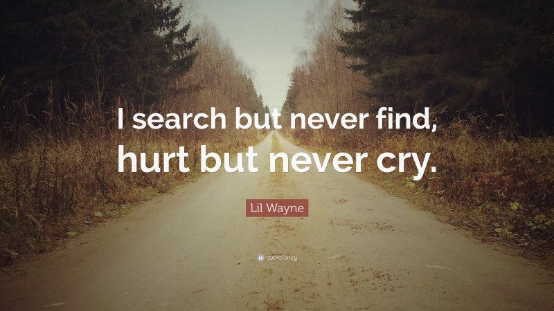 Lil Wayne Quote: “I search but never find, hurt but never cry.”