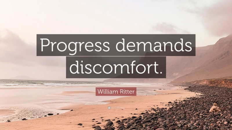 William Ritter Quote: “Progress demands discomfort.”
