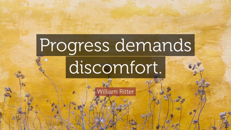 William Ritter Quote: “Progress demands discomfort.”