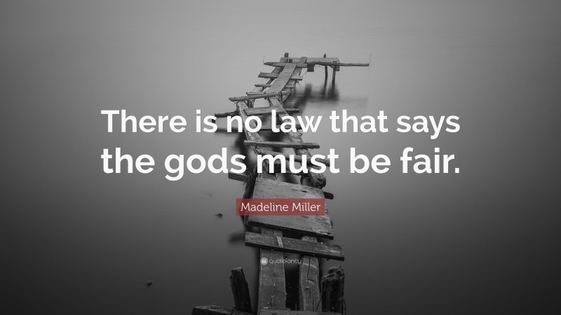 Madeline Miller Quote: “There is no law that says the gods must be fair.”