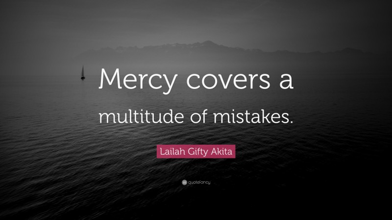 Lailah Gifty Akita Quote: “Mercy covers a multitude of mistakes.”