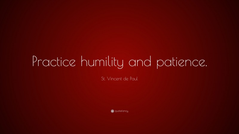 St. Vincent de Paul Quote: “Practice humility and patience.”