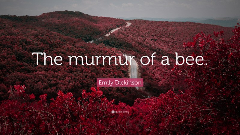 Emily Dickinson Quote: “The murmur of a bee.”