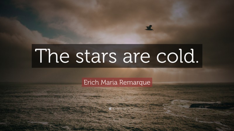 Erich Maria Remarque Quote: “The stars are cold.”