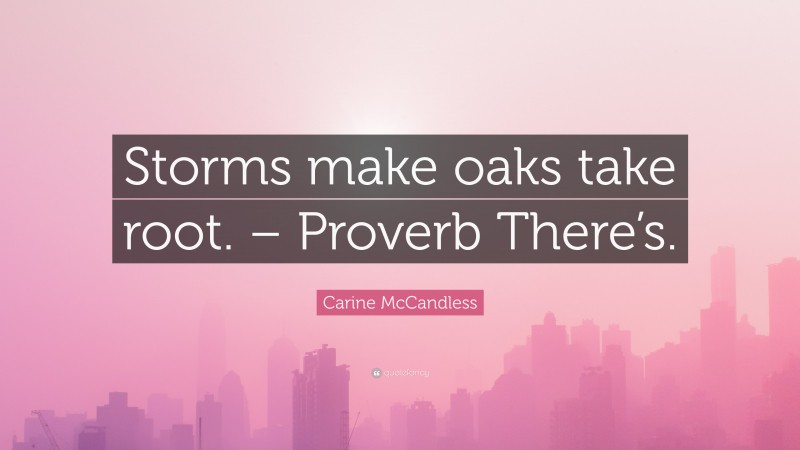 Carine McCandless Quote: “Storms make oaks take root. – Proverb There’s.”