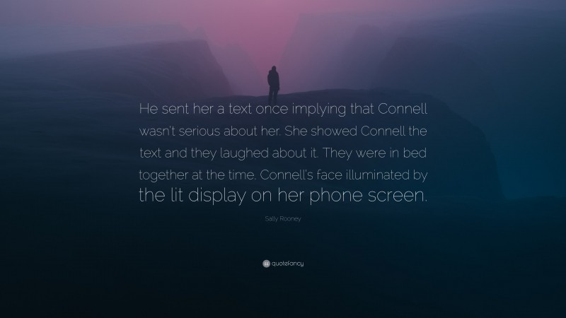 Sally Rooney Quote: “He sent her a text once implying that Connell wasn ...