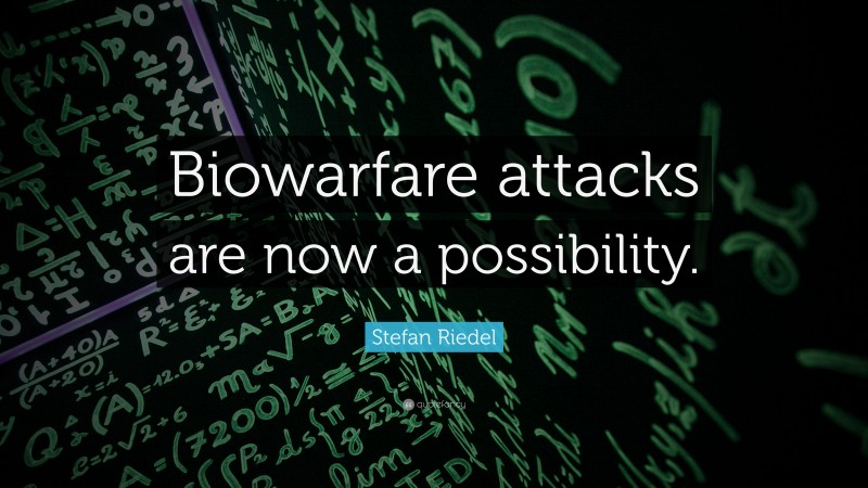 Stefan Riedel Quote: “Biowarfare attacks are now a possibility.”