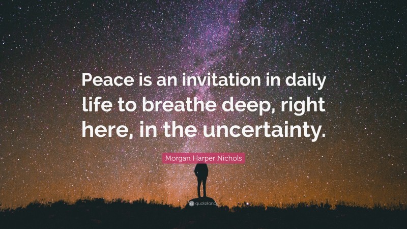 Morgan Harper Nichols Quote: “Peace is an invitation in daily life to breathe deep, right here, in the uncertainty.”
