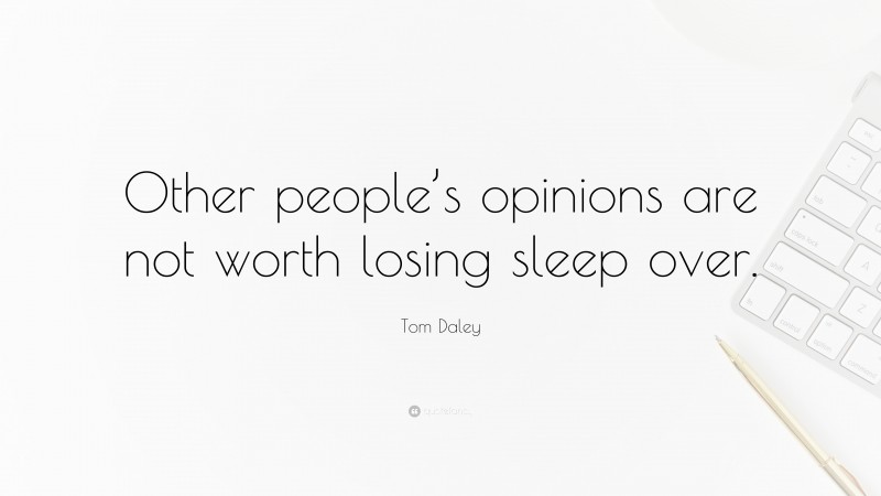 Tom Daley Quote: “Other people’s opinions are not worth losing sleep over.”