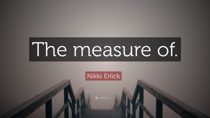 Nikki Erlick Quote: “The measure of.”