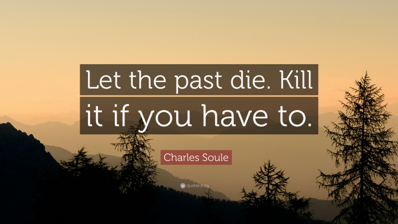 Charles Soule Quote: “Let the past die. Kill it if you have to.”