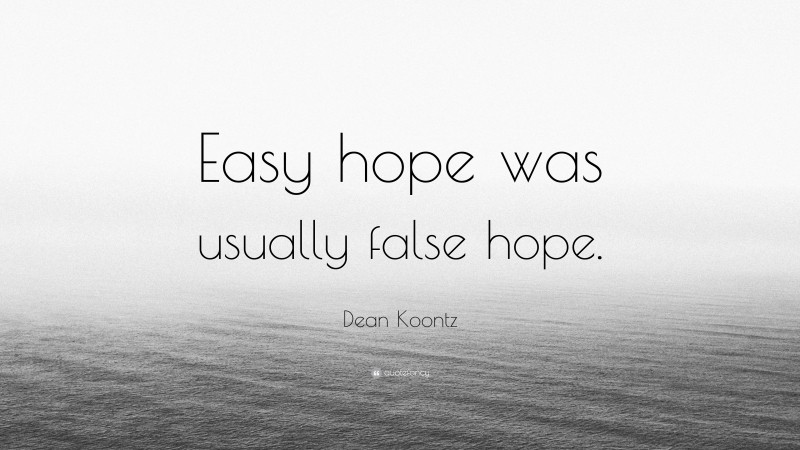 Dean Koontz Quote: “Easy hope was usually false hope.”
