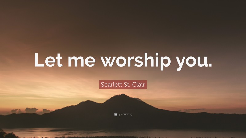 Scarlett St. Clair Quote: “Let me worship you.”