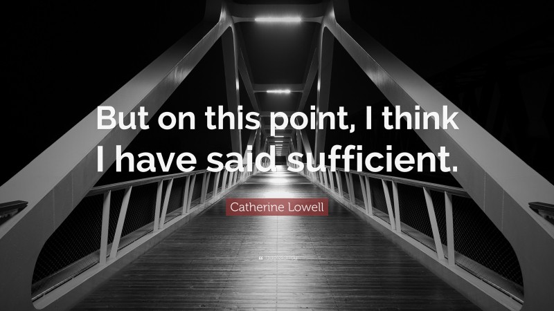 Catherine Lowell Quote: “But on this point, I think I have said sufficient.”