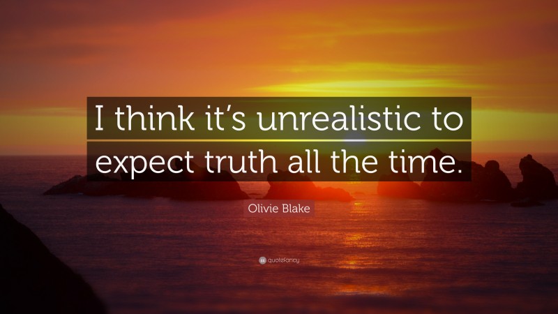 Olivie Blake Quote: “I think it’s unrealistic to expect truth all the time.”