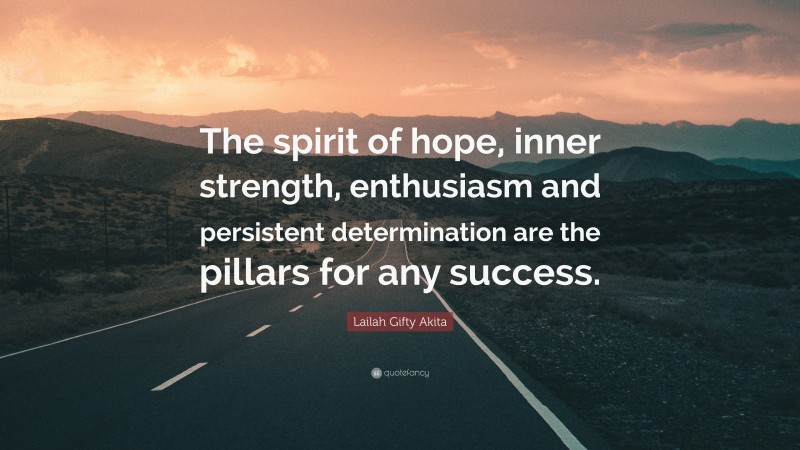 Lailah Gifty Akita Quote: “The spirit of hope, inner strength, enthusiasm and persistent determination are the pillars for any success.”