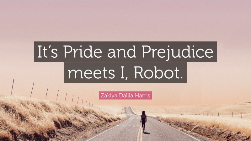 Zakiya Dalila Harris Quote: “It’s Pride and Prejudice meets I, Robot.”