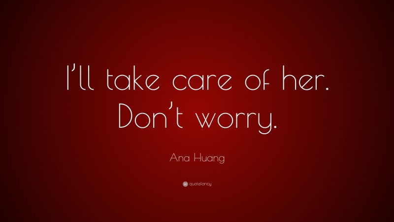 Ana Huang Quote: “I’ll take care of her. Don’t worry.”