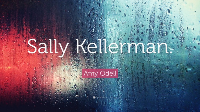 Amy Odell Quote: “Sally Kellerman.”