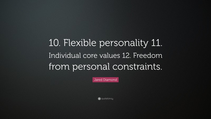 Jared Diamond Quote: “10. Flexible personality 11. Individual core values 12. Freedom from personal constraints.”