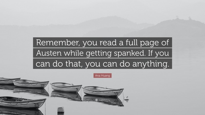 Ana Huang Quote: “Remember, you read a full page of Austen while getting spanked. If you can do that, you can do anything.”