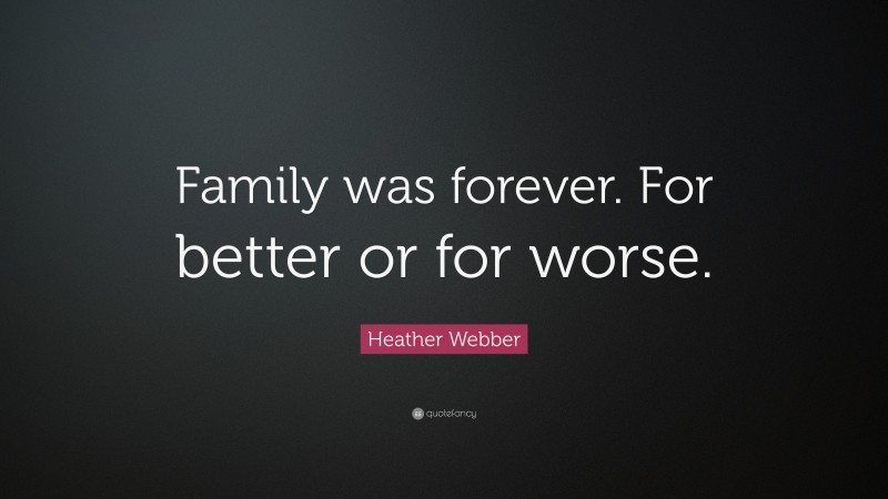 Heather Webber Quote: “Family was forever. For better or for worse.”