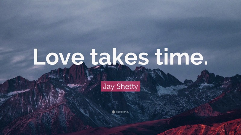 Jay Shetty Quote: “Love takes time.”