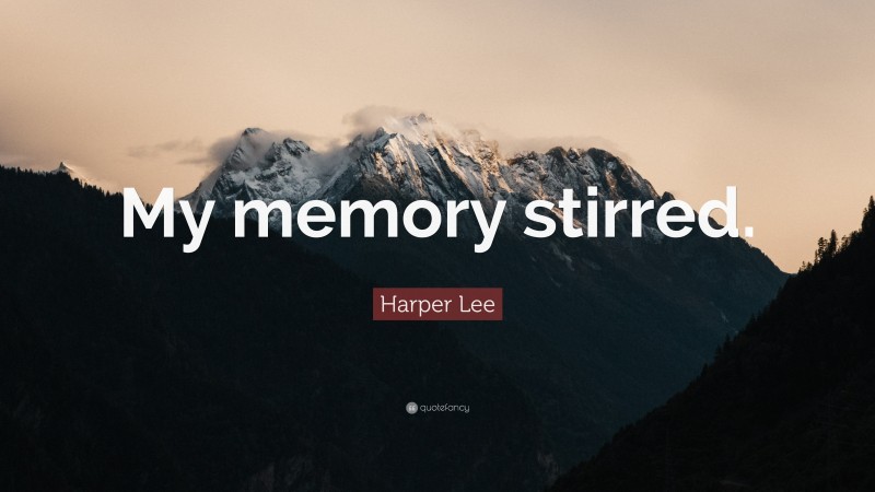 Harper Lee Quote: “My memory stirred.”