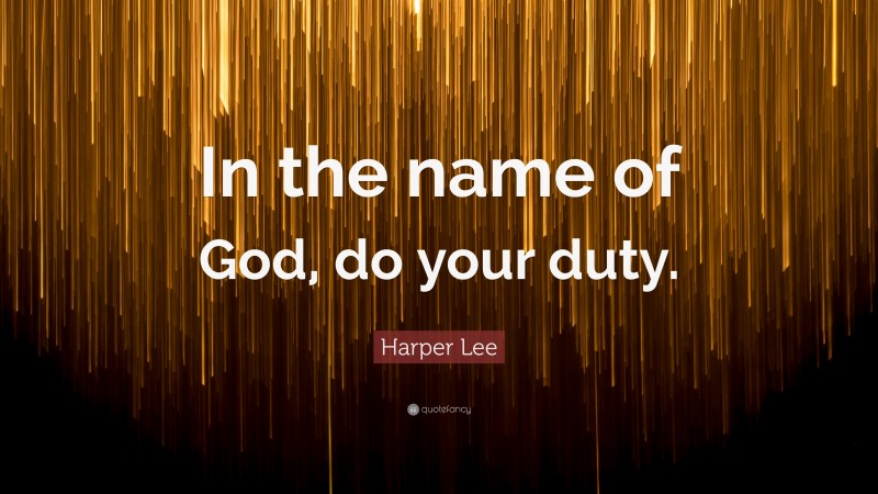 Harper Lee Quote: “In the name of God, do your duty.”