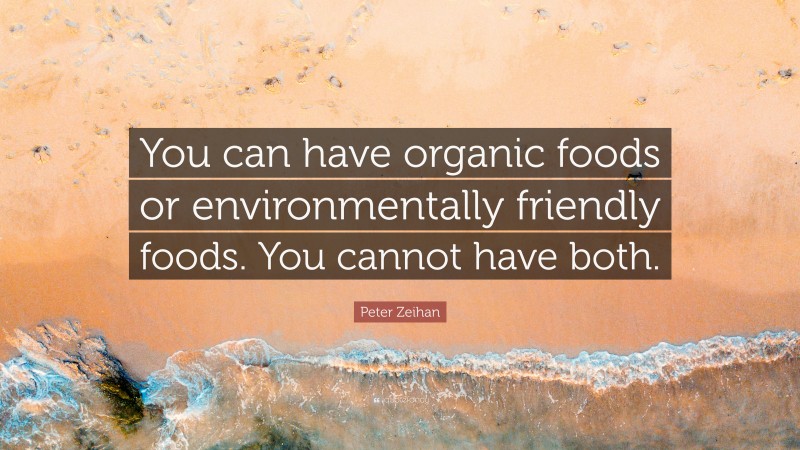 Peter Zeihan Quote: “You can have organic foods or environmentally friendly foods. You cannot have both.”
