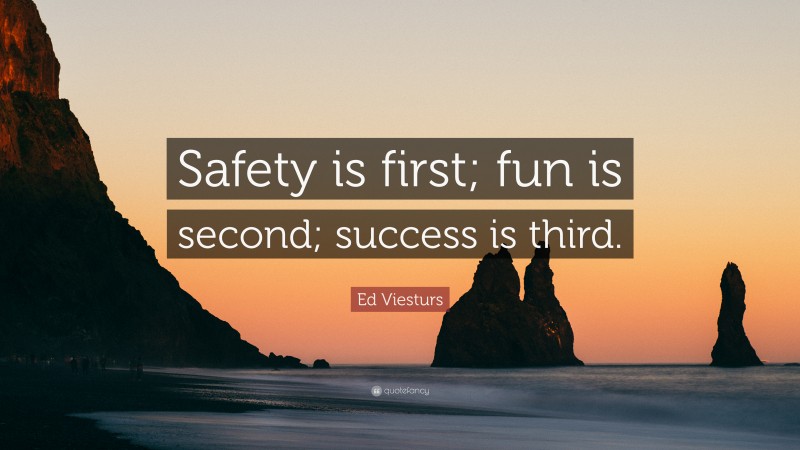 Ed Viesturs Quote: “Safety is first; fun is second; success is third.”