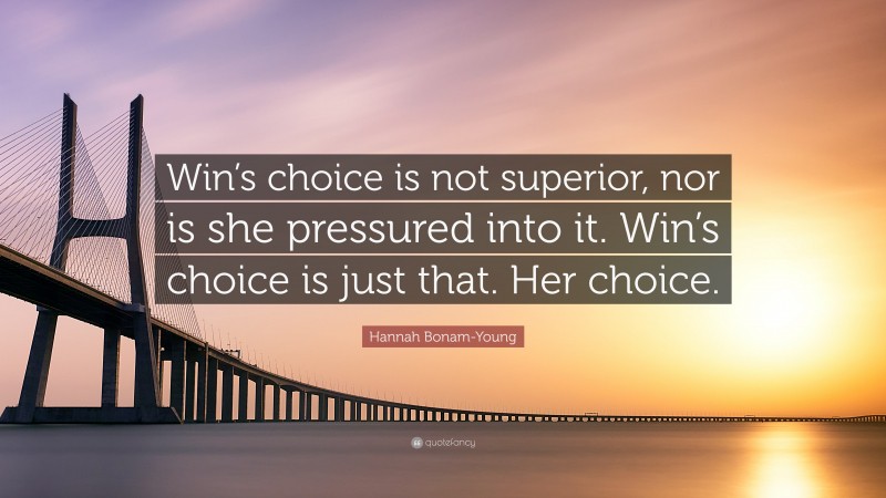 Hannah Bonam-Young Quote: “Win’s choice is not superior, nor is she pressured into it. Win’s choice is just that. Her choice.”