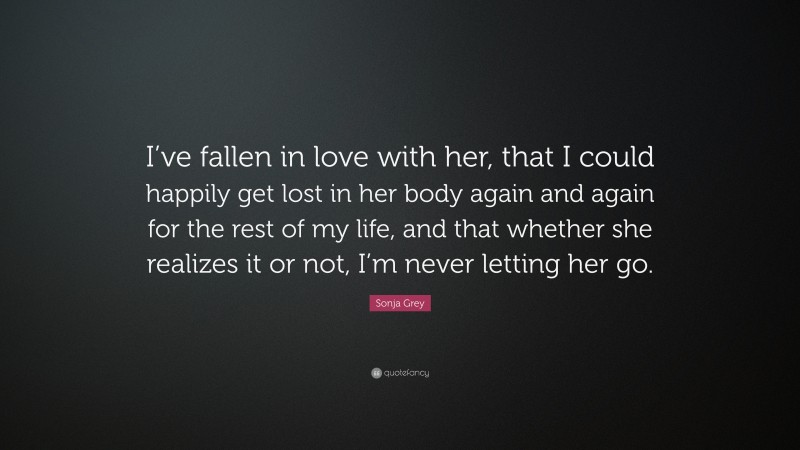 Sonja Grey Quote: “I’ve fallen in love with her, that I could happily ...