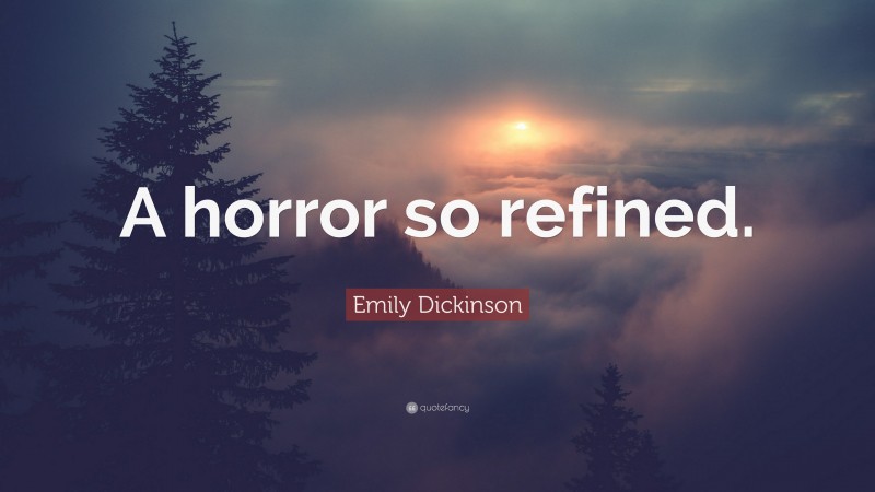Emily Dickinson Quote: “A horror so refined.”