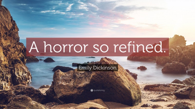 Emily Dickinson Quote: “A horror so refined.”