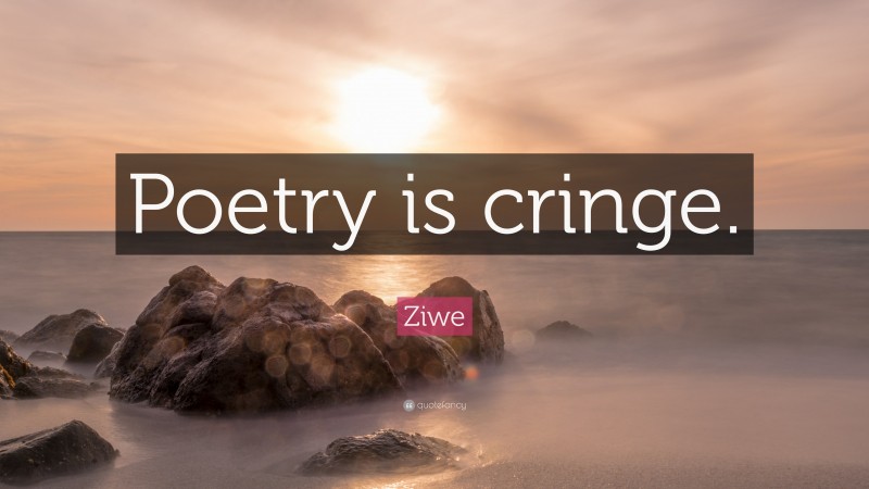 Ziwe Quote: “Poetry is cringe.”