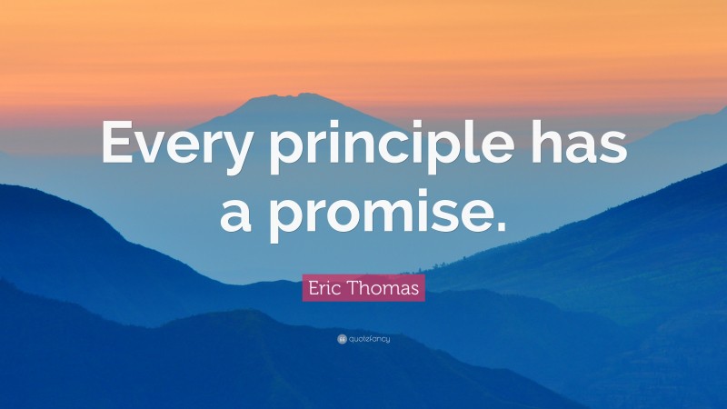 Eric Thomas Quote: “Every principle has a promise.”