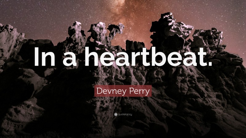 Devney Perry Quote: “In a heartbeat.”