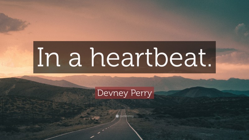 Devney Perry Quote: “In a heartbeat.”