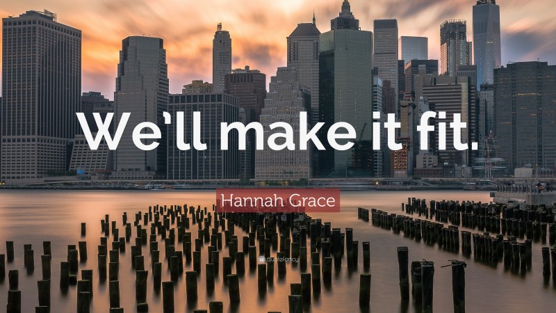 Hannah Grace Quote: “We’ll make it fit.”