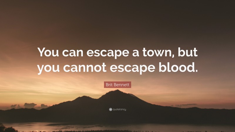 Brit Bennett Quote: “You can escape a town, but you cannot escape blood.”