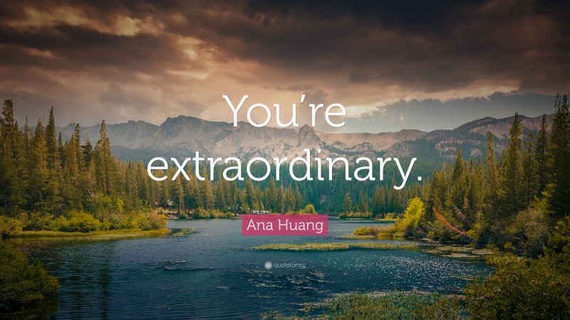 Ana Huang Quote: “You’re extraordinary.”