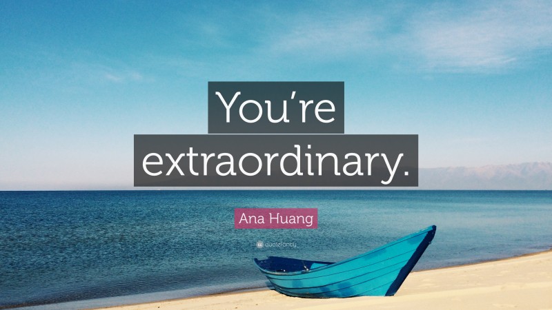 Ana Huang Quote: “You’re extraordinary.”