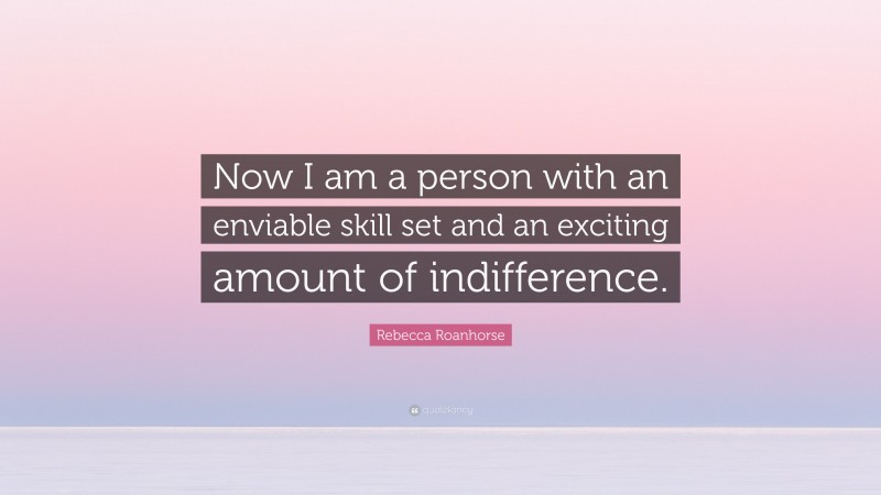 Rebecca Roanhorse Quote: “Now I am a person with an enviable skill set and an exciting amount of indifference.”