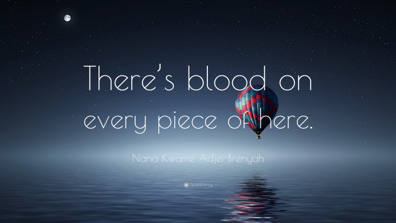 Nana Kwame Adjei-Brenyah Quote: “There’s blood on every piece of here.”