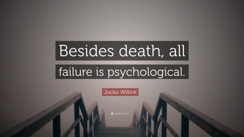 Jocko Willink Quote: “Besides death, all failure is psychological.”