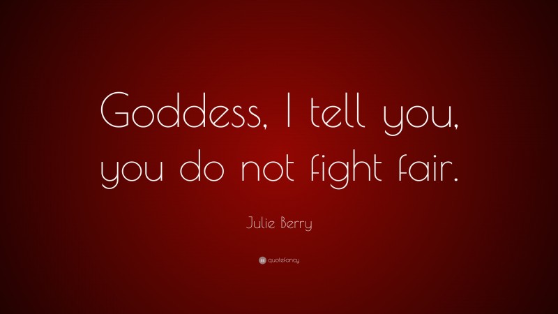 Julie Berry Quote: “Goddess, I tell you, you do not fight fair.”